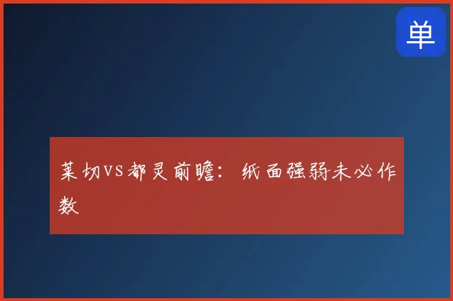 莱切vs都灵前瞻：纸面强弱未必作数